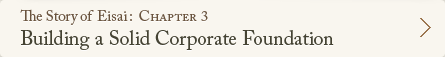 The Story of Eisai: Chapter 3 Building a Solid Corporate Foundation