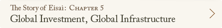 The Story of Eisai: Chapter 5 Global Investment, Global Infrastructure