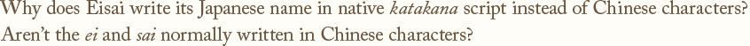 Why does Eisai write its Japanese name in native katakana script instead of Chinese characters? Aren't the ei and sai normally written in Chinese characters?