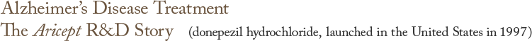 Alzheimer's Disease Treatment The Aricept R&D Story (donepezil hydrochloride, launched in the United States in 1997)